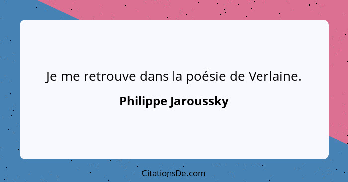 Je me retrouve dans la poésie de Verlaine.... - Philippe Jaroussky