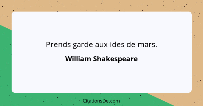 Prends garde aux ides de mars.... - William Shakespeare