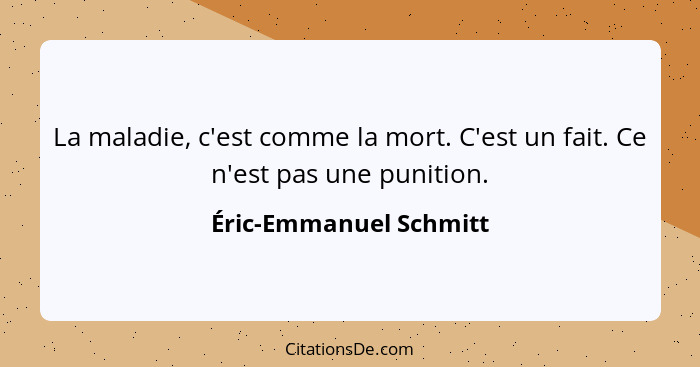 La maladie, c'est comme la mort. C'est un fait. Ce n'est pas une punition.... - Éric-Emmanuel Schmitt