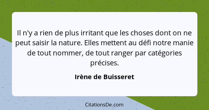 Il n'y a rien de plus irritant que les choses dont on ne peut saisir la nature. Elles mettent au défi notre manie de tout nommer,... - Irène de Buisseret