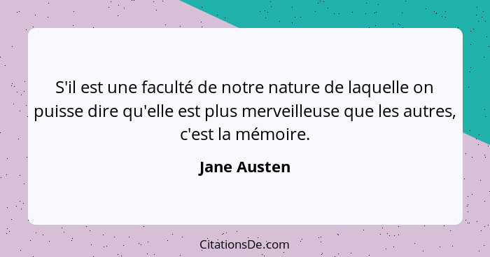 S'il est une faculté de notre nature de laquelle on puisse dire qu'elle est plus merveilleuse que les autres, c'est la mémoire.... - Jane Austen