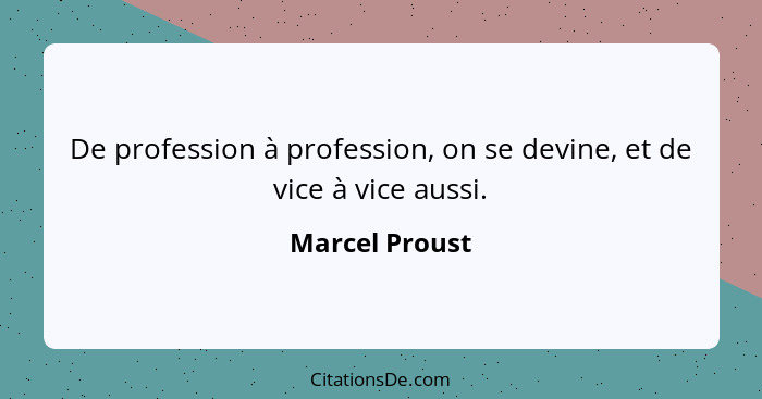 De profession à profession, on se devine, et de vice à vice aussi.... - Marcel Proust