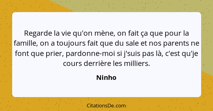 Regarde la vie qu'on mène, on fait ça que pour la famille, on a toujours fait que du sale et nos parents ne font que prier, pardonne-moi si j'... - Ninho