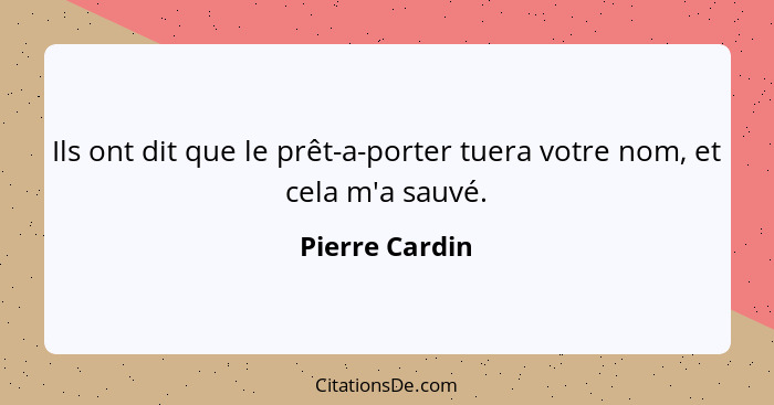 Ils ont dit que le prêt-a-porter tuera votre nom, et cela m'a sauvé.... - Pierre Cardin