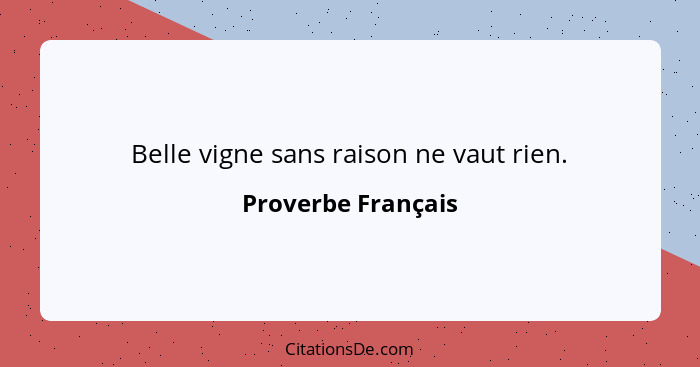 Belle vigne sans raison ne vaut rien.... - Proverbe Français