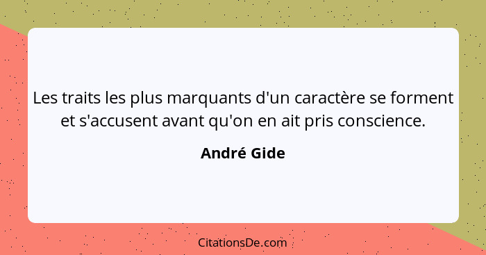 Les traits les plus marquants d'un caractère se forment et s'accusent avant qu'on en ait pris conscience.... - André Gide