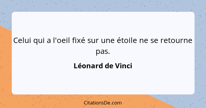 Celui qui a l'oeil fixé sur une étoile ne se retourne pas.... - Léonard de Vinci