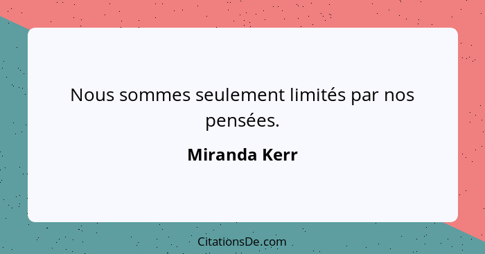 Nous sommes seulement limités par nos pensées.... - Miranda Kerr