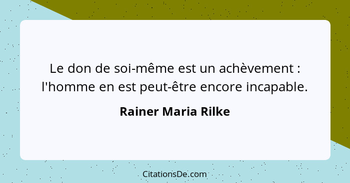 Le don de soi-même est un achèvement : l'homme en est peut-être encore incapable.... - Rainer Maria Rilke