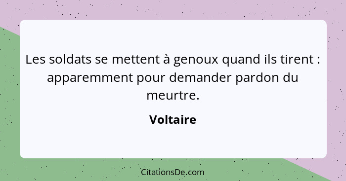 Les soldats se mettent à genoux quand ils tirent : apparemment pour demander pardon du meurtre.... - Voltaire