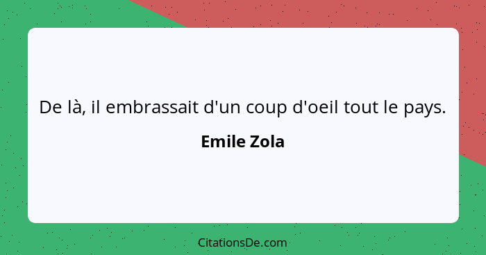 De là, il embrassait d'un coup d'oeil tout le pays.... - Emile Zola