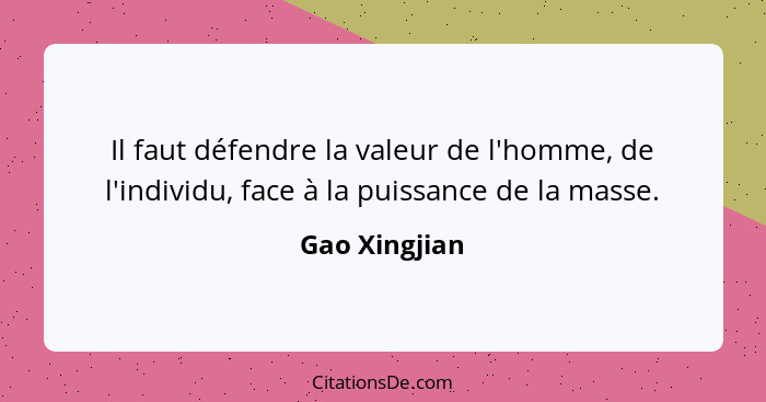 Il faut défendre la valeur de l'homme, de l'individu, face à la puissance de la masse.... - Gao Xingjian