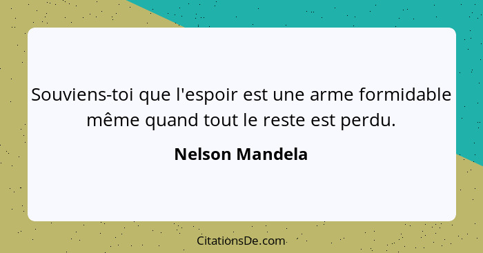 Souviens-toi que l'espoir est une arme formidable même quand tout le reste est perdu.... - Nelson Mandela