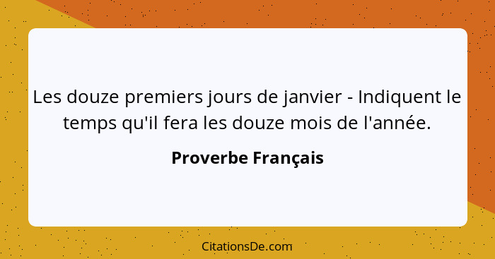 Les douze premiers jours de janvier - Indiquent le temps qu'il fera les douze mois de l'année.... - Proverbe Français