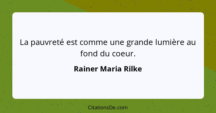 La pauvreté est comme une grande lumière au fond du coeur.... - Rainer Maria Rilke
