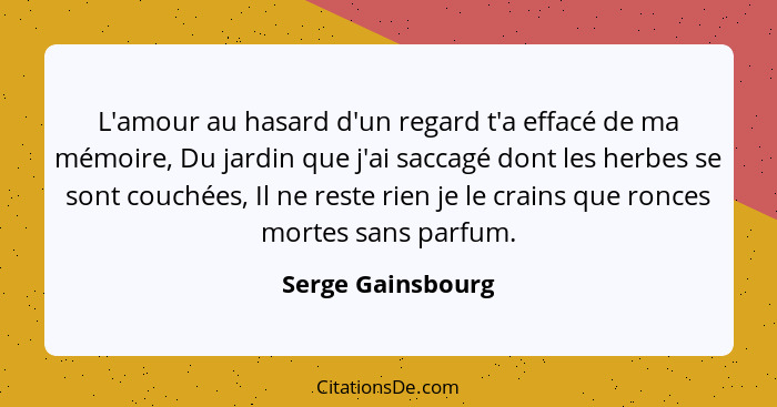 L'amour au hasard d'un regard t'a effacé de ma mémoire, Du jardin que j'ai saccagé dont les herbes se sont couchées, Il ne reste ri... - Serge Gainsbourg