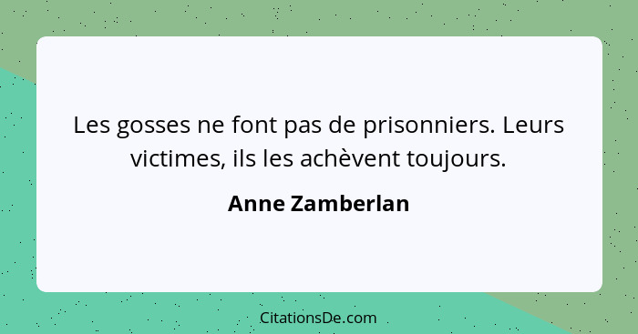 Les gosses ne font pas de prisonniers. Leurs victimes, ils les achèvent toujours.... - Anne Zamberlan