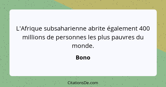 L'Afrique subsaharienne abrite également 400 millions de personnes les plus pauvres du monde.... - Bono