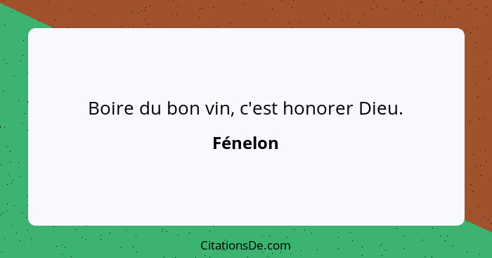 Boire du bon vin, c'est honorer Dieu.... - Fénelon