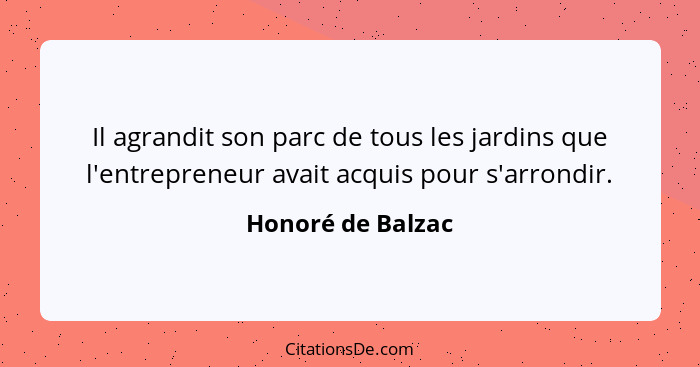 Il agrandit son parc de tous les jardins que l'entrepreneur avait acquis pour s'arrondir.... - Honoré de Balzac