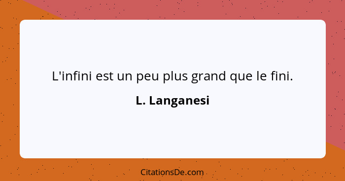 L'infini est un peu plus grand que le fini.... - L. Langanesi