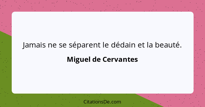 Jamais ne se séparent le dédain et la beauté.... - Miguel de Cervantes