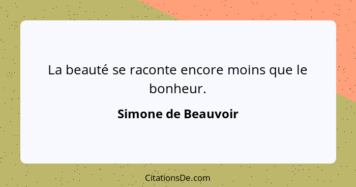 La beauté se raconte encore moins que le bonheur.... - Simone de Beauvoir