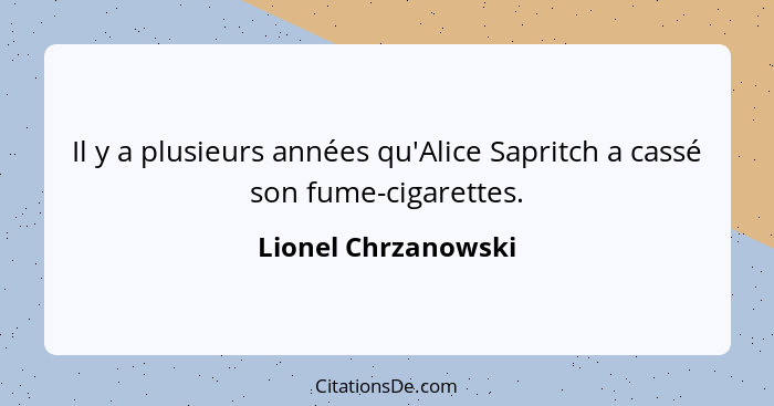 Il y a plusieurs années qu'Alice Sapritch a cassé son fume-cigarettes.... - Lionel Chrzanowski