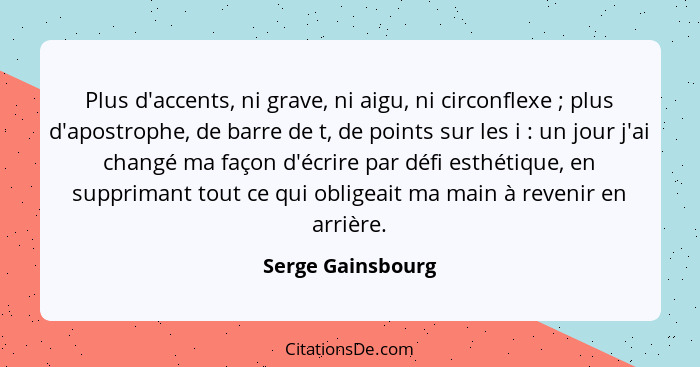 Plus d'accents, ni grave, ni aigu, ni circonflexe ; plus d'apostrophe, de barre de t, de points sur les i : un jour j'ai... - Serge Gainsbourg
