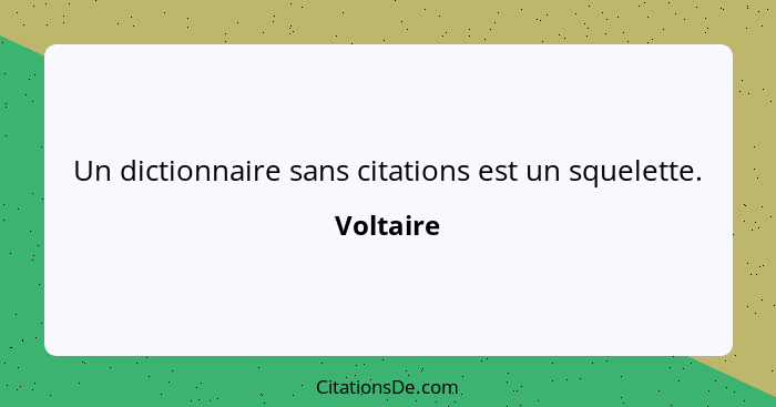 Un dictionnaire sans citations est un squelette.... - Voltaire