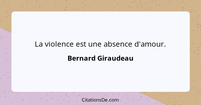 La violence est une absence d'amour.... - Bernard Giraudeau