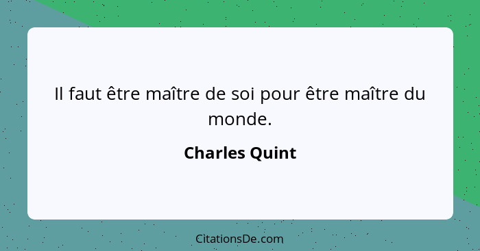 Il faut être maître de soi pour être maître du monde.... - Charles Quint