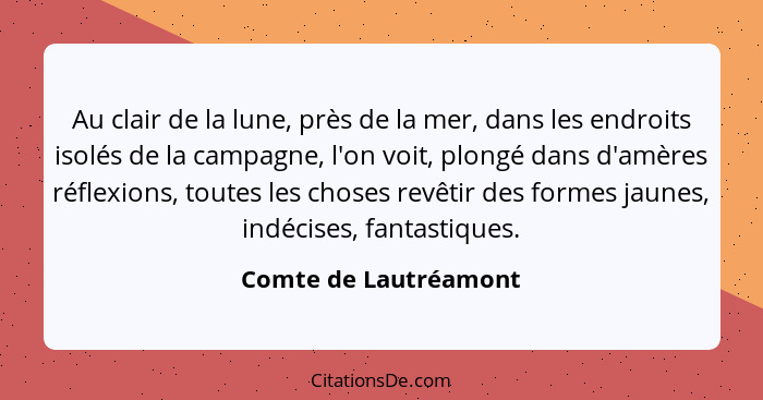 Au clair de la lune, près de la mer, dans les endroits isolés de la campagne, l'on voit, plongé dans d'amères réflexions, toute... - Comte de Lautréamont