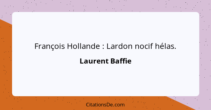 François Hollande : Lardon nocif hélas.... - Laurent Baffie