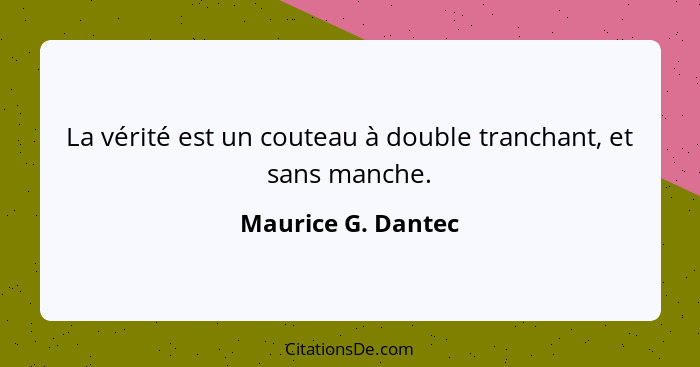 La vérité est un couteau à double tranchant, et sans manche.... - Maurice G. Dantec