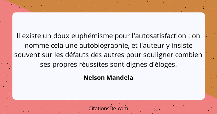 Il existe un doux euphémisme pour l'autosatisfaction : on nomme cela une autobiographie, et l'auteur y insiste souvent sur les d... - Nelson Mandela