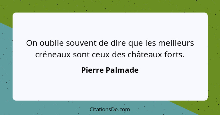 On oublie souvent de dire que les meilleurs créneaux sont ceux des châteaux forts.... - Pierre Palmade