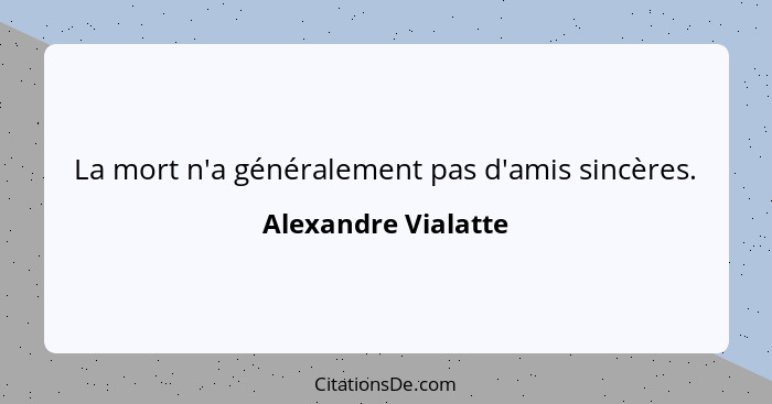 La mort n'a généralement pas d'amis sincères.... - Alexandre Vialatte