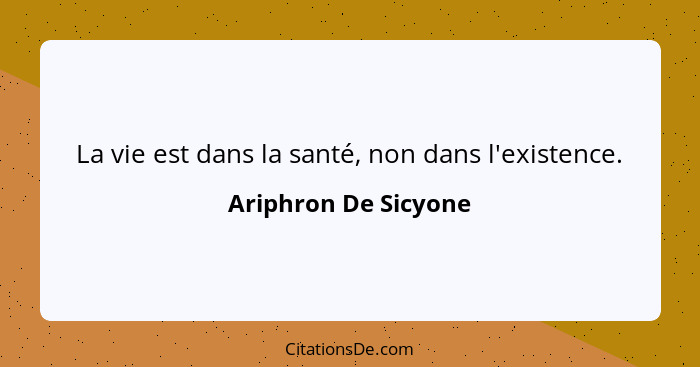 La vie est dans la santé, non dans l'existence.... - Ariphron De Sicyone