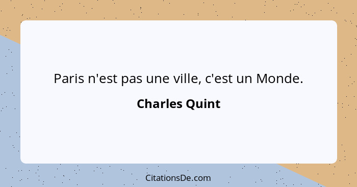 Paris n'est pas une ville, c'est un Monde.... - Charles Quint