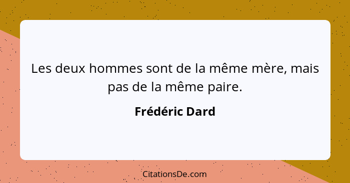 Les deux hommes sont de la même mère, mais pas de la même paire.... - Frédéric Dard