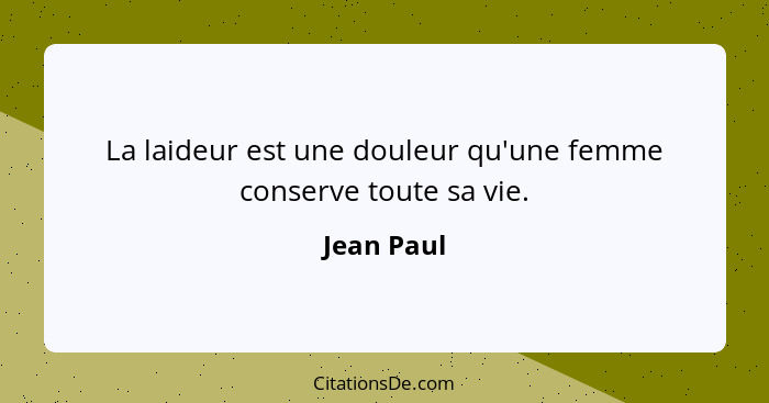 La laideur est une douleur qu'une femme conserve toute sa vie.... - Jean Paul