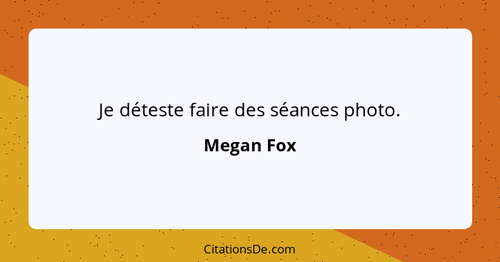 Je déteste faire des séances photo.... - Megan Fox