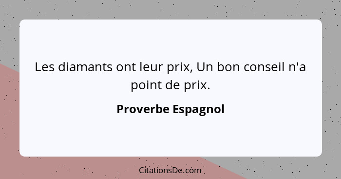 Les diamants ont leur prix, Un bon conseil n'a point de prix.... - Proverbe Espagnol