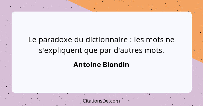 Le paradoxe du dictionnaire : les mots ne s'expliquent que par d'autres mots.... - Antoine Blondin