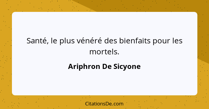 Santé, le plus vénéré des bienfaits pour les mortels.... - Ariphron De Sicyone