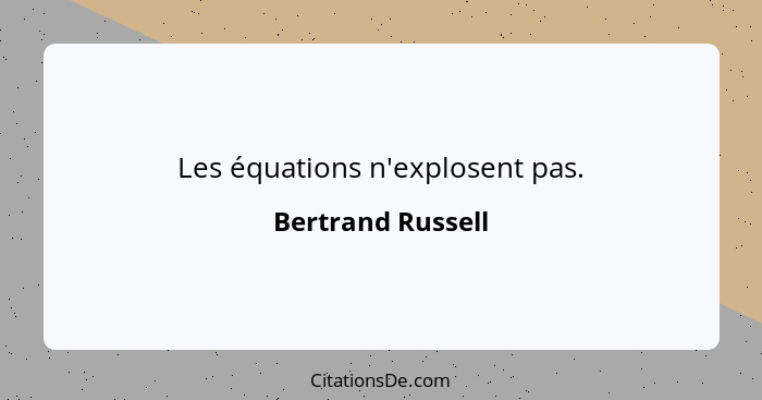 Les équations n'explosent pas.... - Bertrand Russell