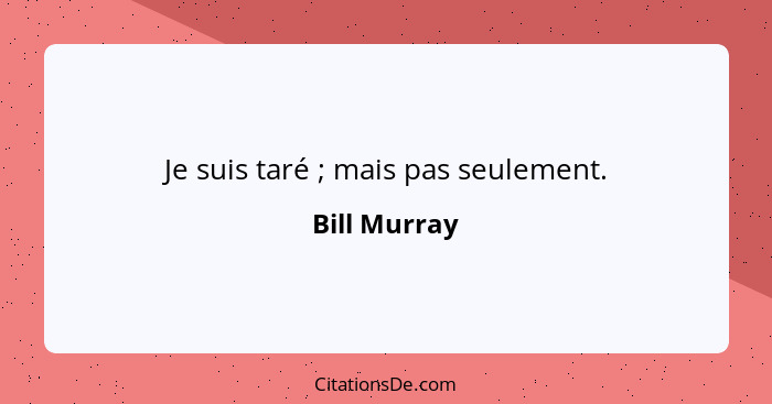 Je suis taré ; mais pas seulement.... - Bill Murray