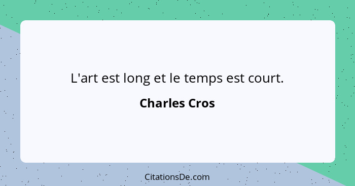 L'art est long et le temps est court.... - Charles Cros