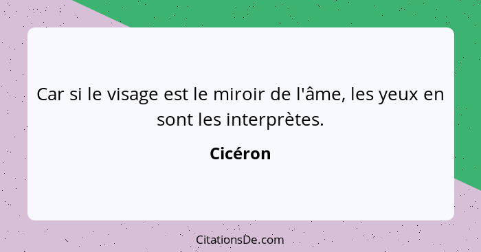 Car si le visage est le miroir de l'âme, les yeux en sont les interprètes.... - Cicéron